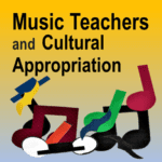 Music Teachers and Cultural Appropriation